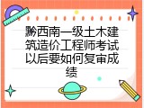 黔西南一级土木建筑造价工程师考试以后要如何复审成绩