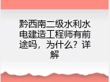 黔西南二级水利水电建造工程师有前途吗，为什么？详解