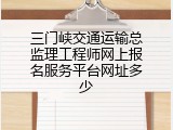 三门峡交通运输总监理工程师网上报名服务平台网址多少