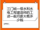 三门峡一级水利水电工程建造师的工资一般月薪大概多少钱