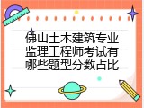 佛山土木建筑专业监理工程师考试有哪些题型分数占比