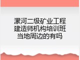 漯河二级矿业工程建造师机构培训班当地周边的有吗
