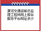 漯河交通运输总监理工程师网上报名服务平台网址多少