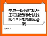 宁夏一级民航机场工程建造师考试找哪个机构培训靠谱呢