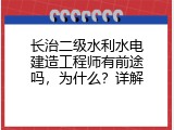 长治二级水利水电建造工程师有前途吗，为什么？详解