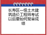 长寿区一级土木建筑造价工程师考试以后要如何复审成绩
