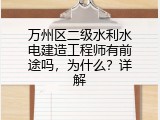 万州区二级水利水电建造工程师有前途吗，为什么？详解