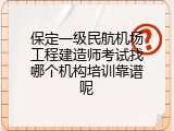 保定一级民航机场工程建造师考试找哪个机构培训靠谱呢