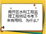 南开区水利工程监理工程师证书考下来有用吗，为什么？