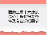 西藏二级土木建筑造价工程师报考条件及专业详细要求