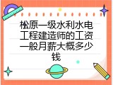 松原一级水利水电工程建造师的工资一般月薪大概多少钱