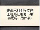 定西水利工程监理工程师证书考下来有用吗，为什么？