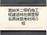 嘉峪关二级机电工程建造师在哪里报名具体报考时间介绍