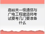 嘉峪关一级通信与广电工程建造师考试要考几门要准备什么