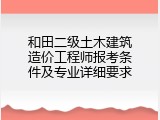 和田二级土木建筑造价工程师报考条件及专业详细要求