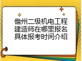 儋州二级机电工程建造师在哪里报名具体报考时间介绍