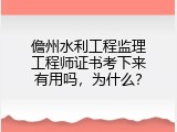 儋州水利工程监理工程师证书考下来有用吗，为什么？