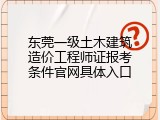 东莞一级土木建筑造价工程师证报考条件官网具体入口