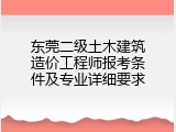 东莞二级土木建筑造价工程师报考条件及专业详细要求
