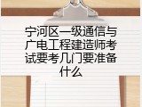 宁河区一级通信与广电工程建造师考试要考几门要准备什么
