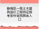 静海区一级土木建筑造价工程师证报考条件官网具体入口