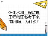 怀化水利工程监理工程师证书考下来有用吗，为什么？