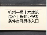 杭州一级土木建筑造价工程师证报考条件官网具体入口