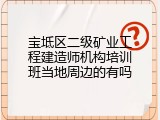 宝坻区二级矿业工程建造师机构培训班当地周边的有吗