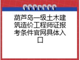 葫芦岛一级土木建筑造价工程师证报考条件官网具体入口