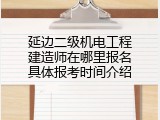 延边二级机电工程建造师在哪里报名具体报考时间介绍