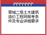 晋城二级土木建筑造价工程师报考条件及专业详细要求