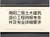 南阳二级土木建筑造价工程师报考条件及专业详细要求