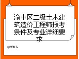 渝中区二级土木建筑造价工程师报考条件及专业详细要求
