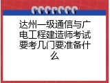 达州一级通信与广电工程建造师考试要考几门要准备什么