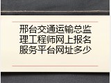 邢台交通运输总监理工程师网上报名服务平台网址多少