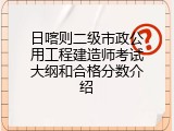 日喀则二级市政公用工程建造师考试大纲和合格分数介绍