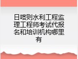 日喀则水利工程监理工程师考试代报名和培训机构哪里有