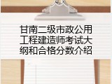 甘南二级市政公用工程建造师考试大纲和合格分数介绍