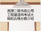 湘潭二级市政公用工程建造师考试大纲和合格分数介绍