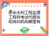 新余水利工程监理工程师考试代报名和培训机构哪里有