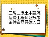 三明二级土木建筑造价工程师证报考条件官网具体入口