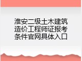 淮安二级土木建筑造价工程师证报考条件官网具体入口