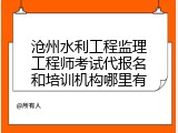 沧州水利工程监理工程师考试代报名和培训机构哪里有