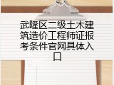 武隆区二级土木建筑造价工程师证报考条件官网具体入口