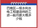 巴南区一级水利水电工程建造师的工资一般月薪大概多少钱