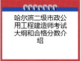 哈尔滨二级市政公用工程建造师考试大纲和合格分数介绍