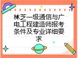 林芝一级通信与广电工程建造师报考条件及专业详细要求