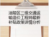 涪陵区二级交通运输造价工程师最新补贴政策详情分析