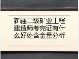 新疆二级矿业工程建造师考完证有什么好处含金量分析