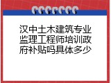 汉中土木建筑专业监理工程师培训政府补贴吗具体多少